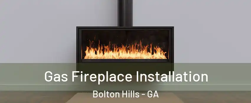Gas Fireplace Installation Bolton Hills - GA