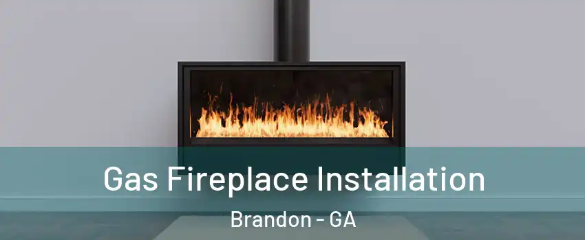 Gas Fireplace Installation Brandon - GA