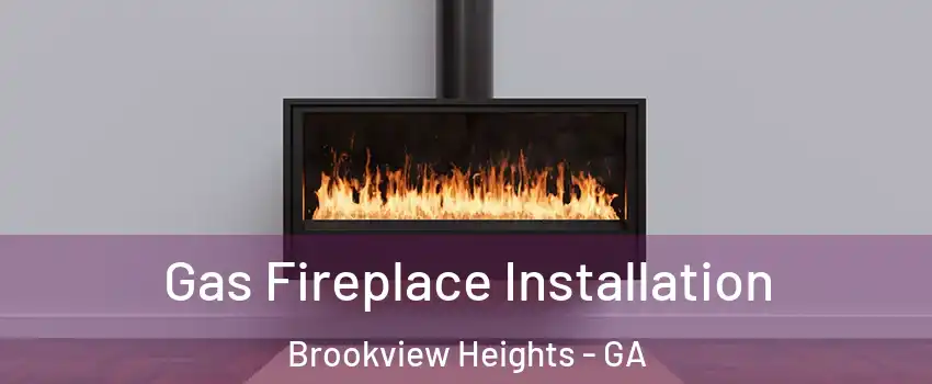 Gas Fireplace Installation Brookview Heights - GA