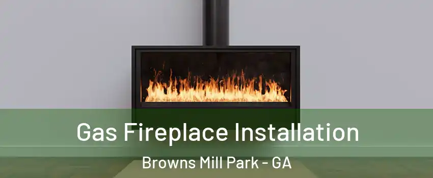 Gas Fireplace Installation Browns Mill Park - GA