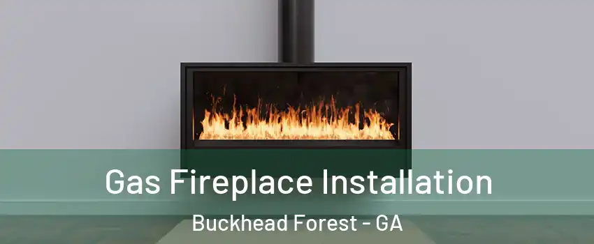 Gas Fireplace Installation Buckhead Forest - GA