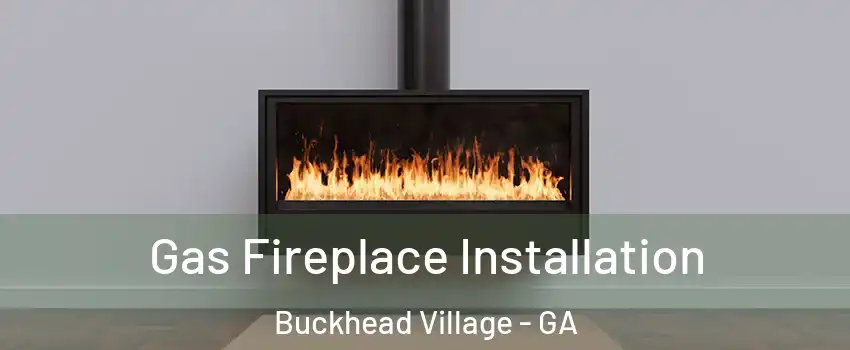 Gas Fireplace Installation Buckhead Village - GA