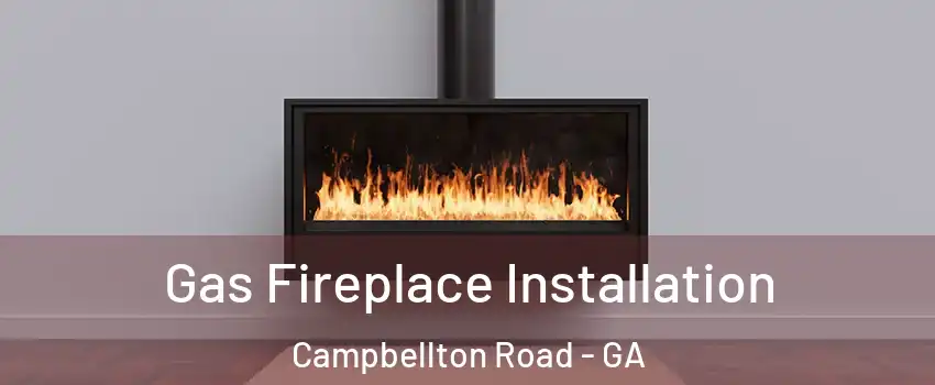Gas Fireplace Installation Campbellton Road - GA
