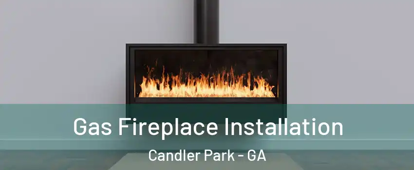 Gas Fireplace Installation Candler Park - GA