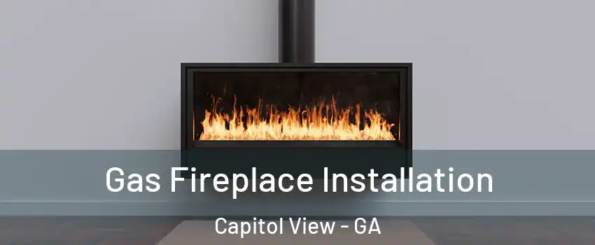 Gas Fireplace Installation Capitol View - GA