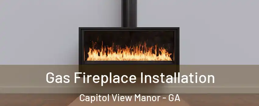 Gas Fireplace Installation Capitol View Manor - GA