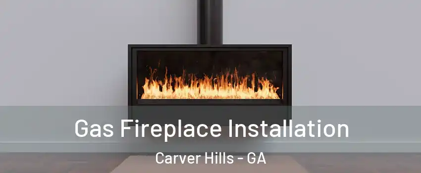 Gas Fireplace Installation Carver Hills - GA