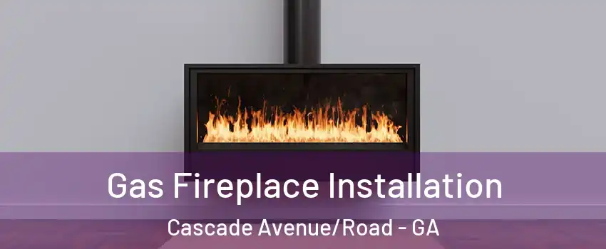 Gas Fireplace Installation Cascade Avenue/Road - GA