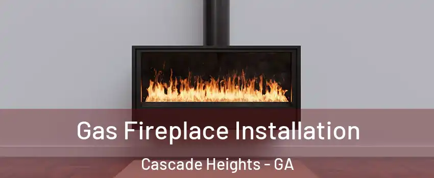 Gas Fireplace Installation Cascade Heights - GA