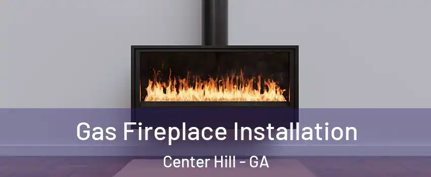 Gas Fireplace Installation Center Hill - GA