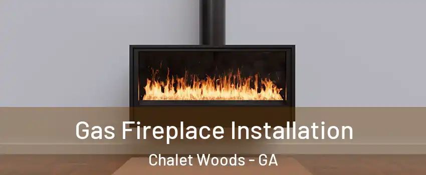 Gas Fireplace Installation Chalet Woods - GA