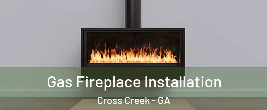 Gas Fireplace Installation Cross Creek - GA