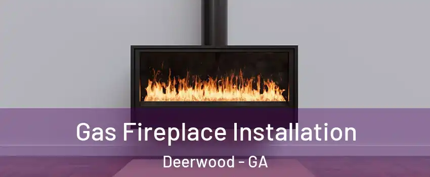 Gas Fireplace Installation Deerwood - GA