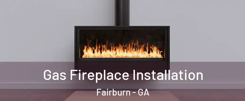 Gas Fireplace Installation Fairburn - GA