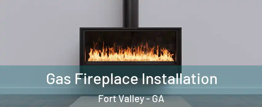 Gas Fireplace Installation Fort Valley - GA