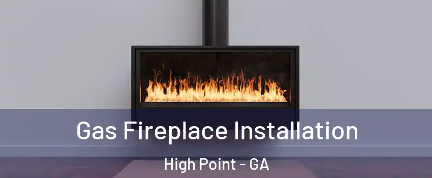 Gas Fireplace Installation High Point - GA