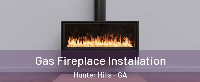 Gas Fireplace Installation Hunter Hills - GA