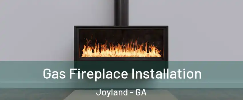 Gas Fireplace Installation Joyland - GA