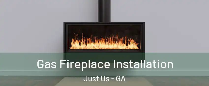 Gas Fireplace Installation Just Us - GA