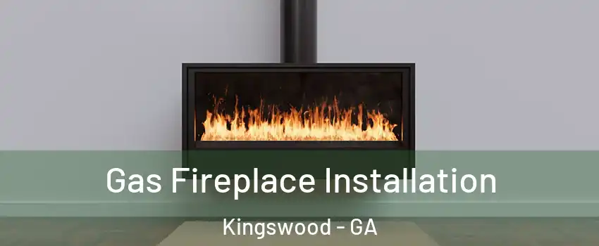 Gas Fireplace Installation Kingswood - GA