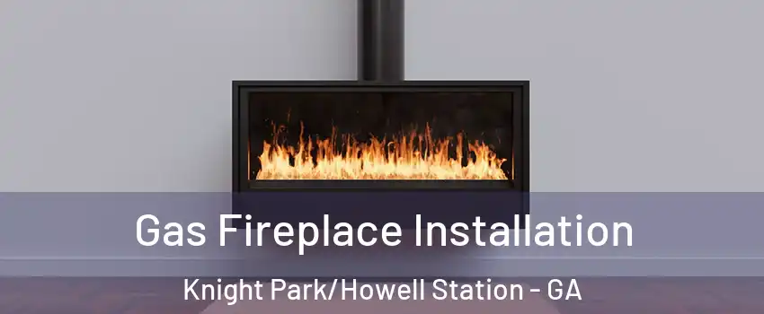 Gas Fireplace Installation Knight Park/Howell Station - GA