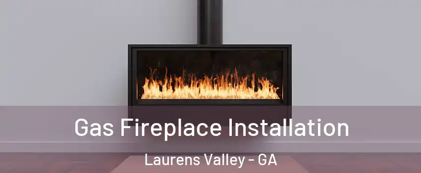 Gas Fireplace Installation Laurens Valley - GA