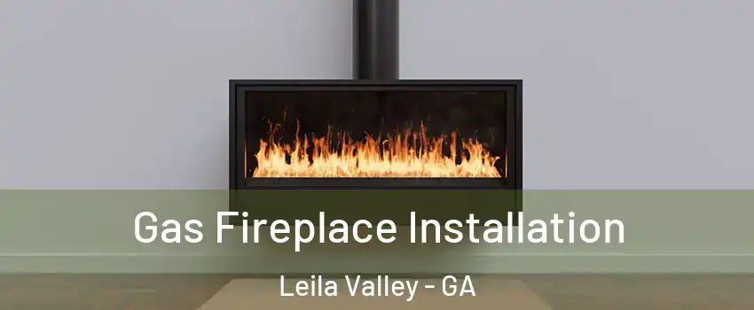 Gas Fireplace Installation Leila Valley - GA
