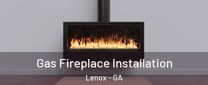 Gas Fireplace Installation Lenox - GA