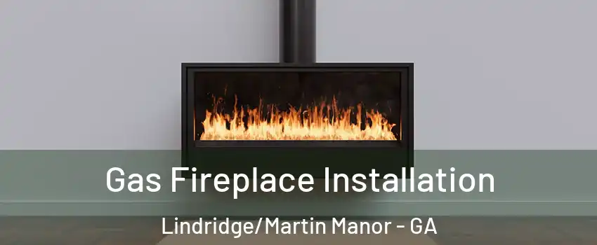 Gas Fireplace Installation Lindridge/Martin Manor - GA