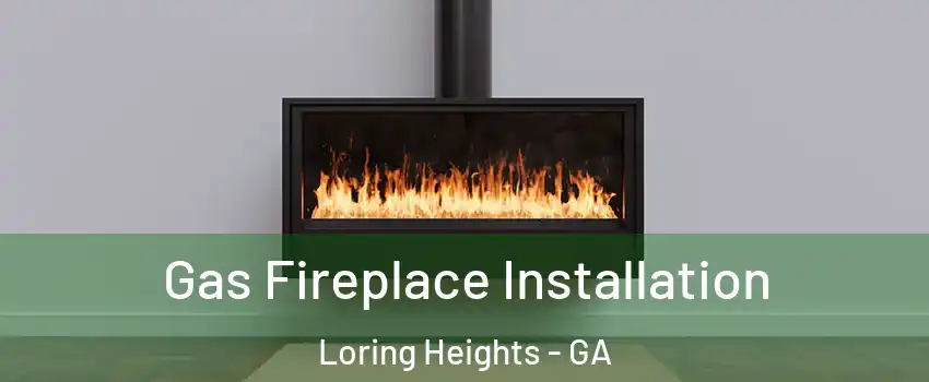 Gas Fireplace Installation Loring Heights - GA