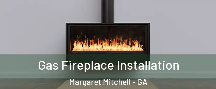 Gas Fireplace Installation Margaret Mitchell - GA