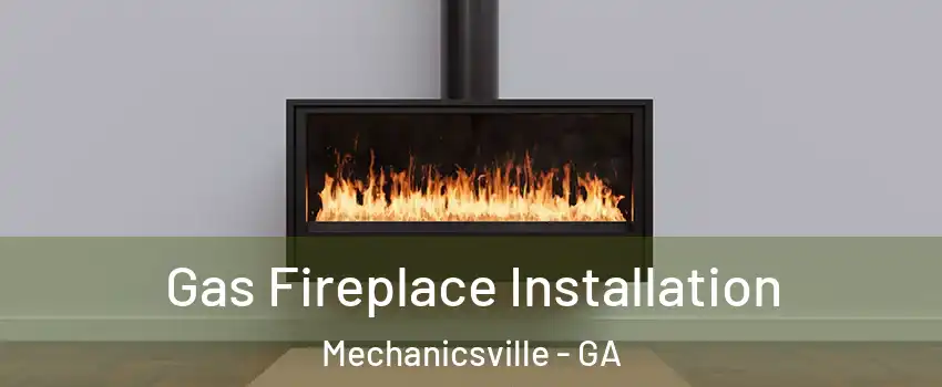 Gas Fireplace Installation Mechanicsville - GA