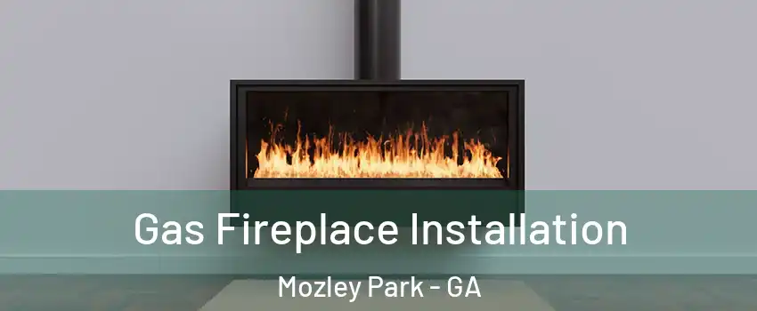 Gas Fireplace Installation Mozley Park - GA
