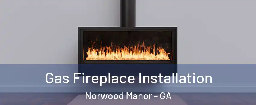 Gas Fireplace Installation Norwood Manor - GA