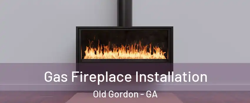 Gas Fireplace Installation Old Gordon - GA