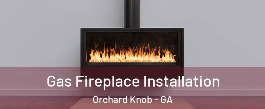Gas Fireplace Installation Orchard Knob - GA