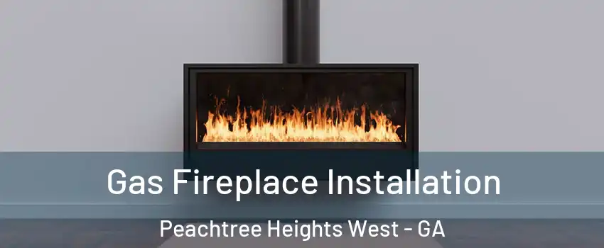 Gas Fireplace Installation Peachtree Heights West - GA