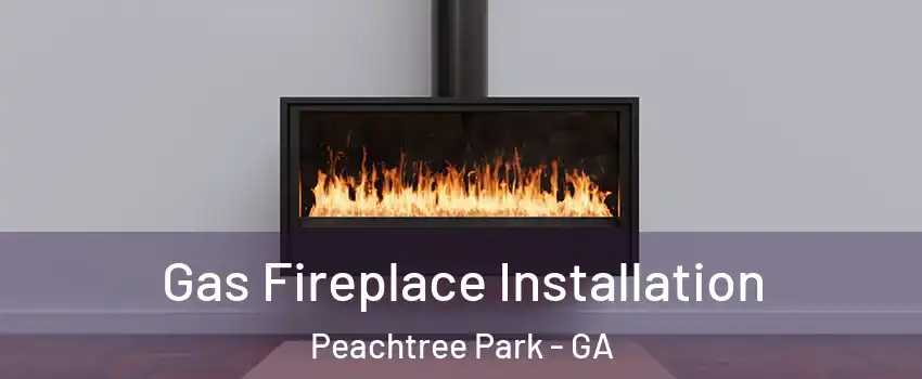 Gas Fireplace Installation Peachtree Park - GA