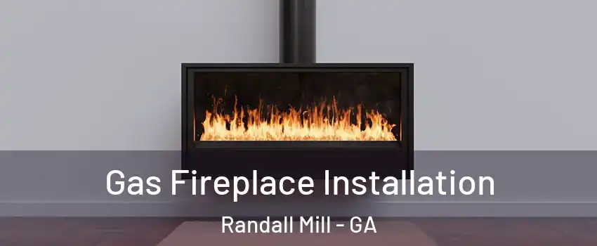 Gas Fireplace Installation Randall Mill - GA