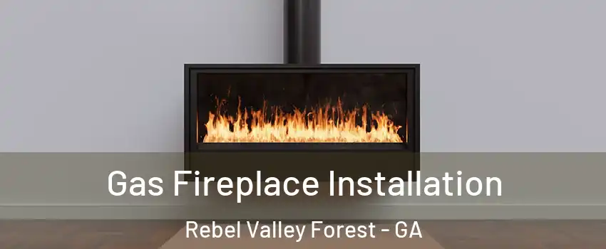 Gas Fireplace Installation Rebel Valley Forest - GA
