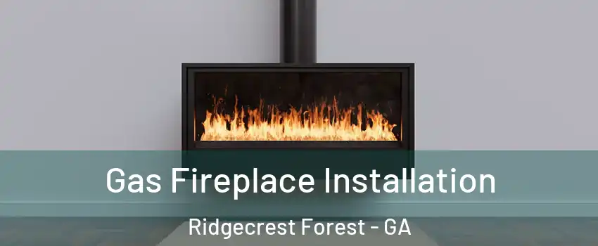 Gas Fireplace Installation Ridgecrest Forest - GA