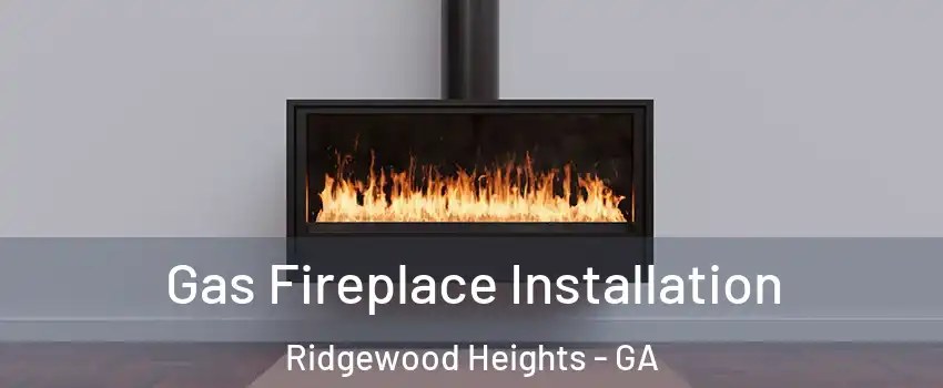 Gas Fireplace Installation Ridgewood Heights - GA