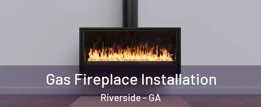 Gas Fireplace Installation Riverside - GA