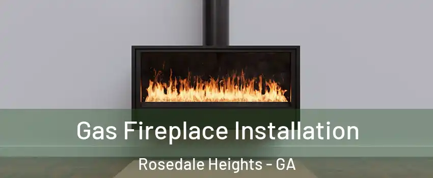 Gas Fireplace Installation Rosedale Heights - GA