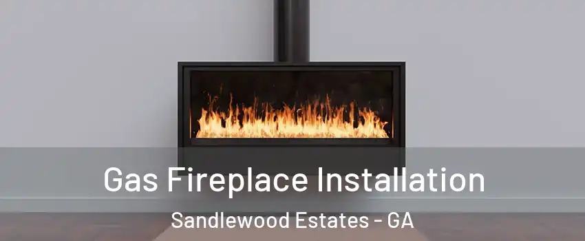 Gas Fireplace Installation Sandlewood Estates - GA