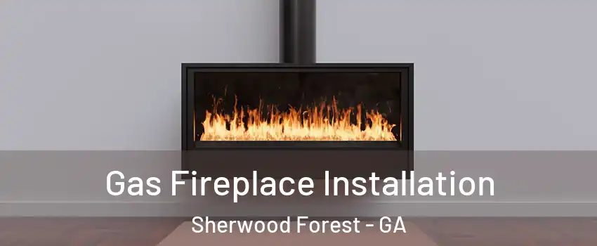 Gas Fireplace Installation Sherwood Forest - GA