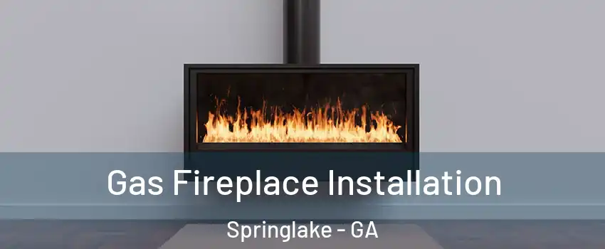 Gas Fireplace Installation Springlake - GA