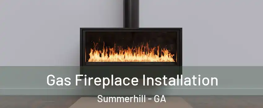 Gas Fireplace Installation Summerhill - GA