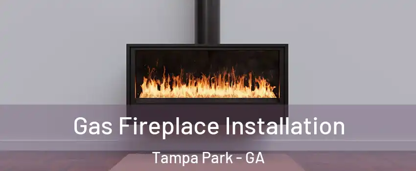 Gas Fireplace Installation Tampa Park - GA