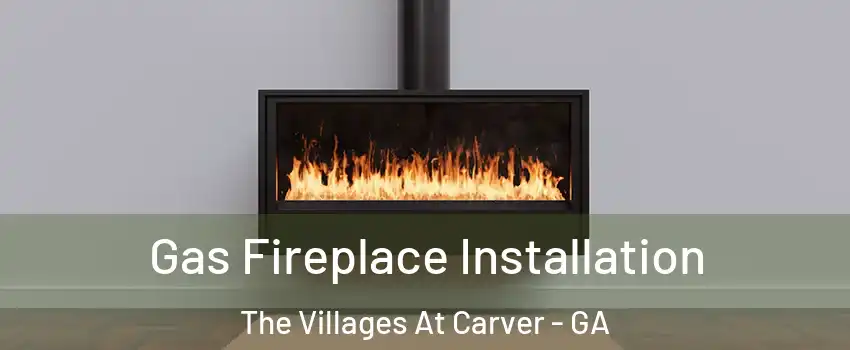 Gas Fireplace Installation The Villages At Carver - GA